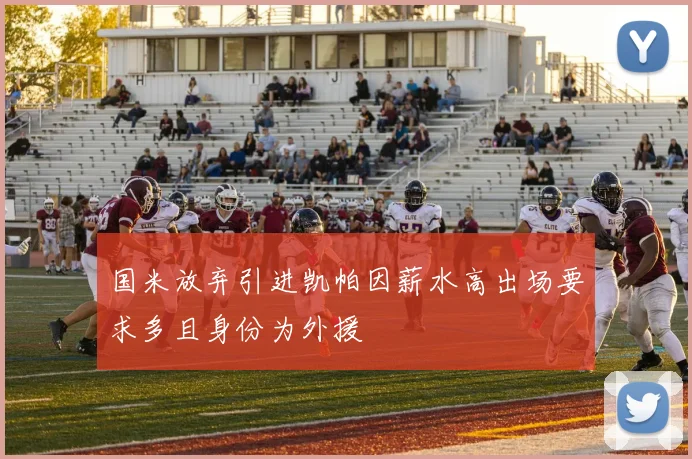国米放弃引进凯帕因薪水高出场要求多且身份为外援