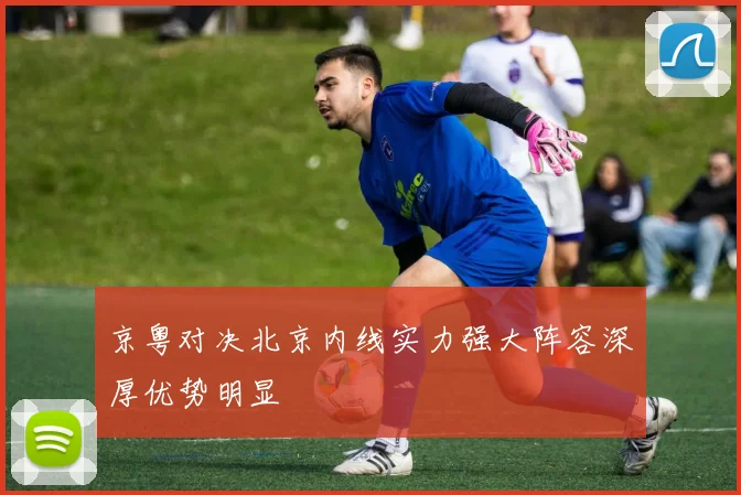 京粤对决北京内线实力强大阵容深厚优势明显